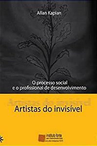 Livro Processo Social e o Profissional de Desenvolvimento, o - Artistas do Invisível Autor Kaplan, Allan (2005) [usado]