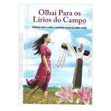 Livro Olhai para os Lírios do Campo- Reflexões sobre o Estilo e a Aparência da Mulher Cristã Autor Dancini, Wélida (2013) [usado]