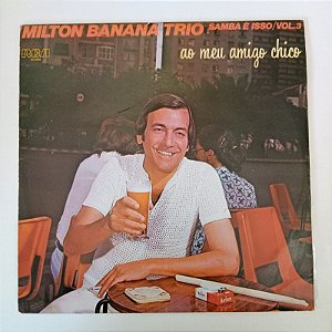 Disco de Vinil Milton Banana Trio Samba é Isso /vol.3 - ao Meu Amigo Chico 1979 Interprete Milton Banana Trio (1979) [usado]