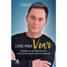 Livro Livre para Voar: Descubra sua Verdadeira Essência e Faça sua Vida Ganhar Uma Nova Dimensão Autor Teruel, Fábio (2018) [usado]