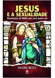 Livro Jesus e a Sexualidade: Revelações da Bíblia que Você Nunca Viu Autor Beto, Padre (2014) [usado]