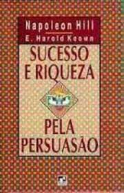 Livro Sucesso e Riqueza pela Persuasão Autor Hill, Napoleon e E. Harold Keown (1998) [usado]