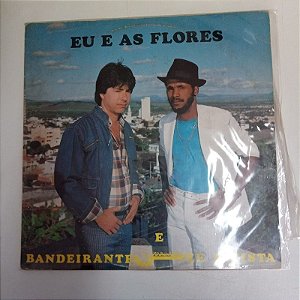 Disco de Vinil Bandeirante e Zé Batista - Eu a as Flores Interprete Bandeirante e Zé Batista (1986) [usado]