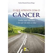 Livro o que Aprendi com o Câncer : Ganhei Uma Vida Nova e Luto por Ela Todos os Dias Autor Braga, Carlos Eduardo Faraco (2016) [usado]