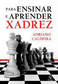 Livro para Ensinar e Aprender Xadrez Autor Caldeira, Adriano (2021) [novo]