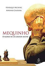 Livro Mequinho- o Xadrez de um Grande Mestre Autor Mecking, Henrique e Adriano Caldeira (2021) [usado]