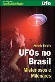Livro Ufos no Brasil - Misteriosos e Milenares Autor Faleiro, Antonio [usado]
