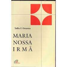 Livro Maria Nossa Irmã Autor Ossanna, Tullio F. (1997) [usado]