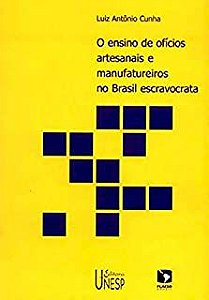 Livro Ensino de Oficios Artesanais e Manufatureiros no Brasil Escravocrata, o Autor Cunha, Luiz Antonio (2005) [usado]