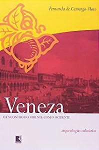 Livro Veneza- o Encontro do Oriente com o Ocidente- Arqueologias Culinárias Autor Camargo-moro, Fernanda de (2003) [usado]