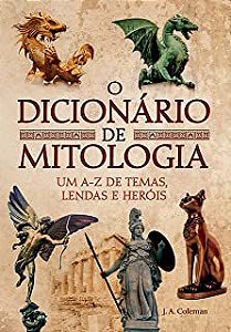 Livro o Dicionário de Mitologia : um A-z de Temas, Lendas e Heróis Autor Coleman, J.a. (2021) [novo]