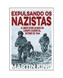 Livro Expulsando os Nazistas- a Libertação Aliada da Europa Ocidental, Outono de 1944 Autor King, Martin (2021) [novo]