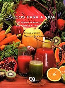 Livro Sucos para a Vida- o Poder Terapêutico das Frutas e Hortaliças Autor Calbom, Cherie e Maureen Keane (1998) [usado]