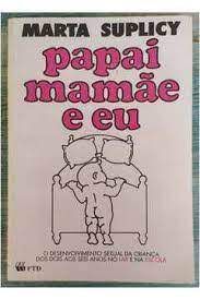 Livro Papai Mamãe e Eu: o Desvolvimento Sexual da Criança dos Dois aos Seis Anos no Lar e na Escola Autor Suplicy, Marta (1990) [usado]