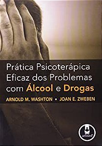 Livro Prática Psicoterápica Eficaz dos Problemas com Álcool e Drogas Autor Washton, Arnold M. e Joan E. Zweben (2009) [usado]