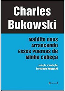 Livro Maldito Deus Arrancando Esses Poemas de Minha Cabeça Autor Bukowski, Charles (2015) [usado]