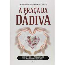 Livro Praça da Dádiva, a - onde a Vida Se Torna Maior que a Própria Existência Autor Bogaz, Antônio e Outros (2017) [novo]