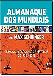 Livro Almanaque dos Mundiais - os Mais Curiosos Casos e Histórias de 1930 a 2006 Autor Gehringer, Max (2010) [usado]