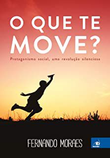 Livro que Te Move, o ? - Protagonismo Social, Uma Revolução Silenciaosa Autor Moraes, Fernando (2016) [usado]