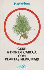Livro Cure a Dor de Cabeça com Plantas Medicinais Autor Huibers, Jaap (1983) [usado]