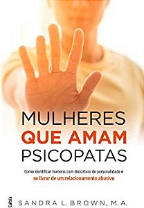 Livro Mulheres que Amam Psicopatas- Como Identificar Homens com Distúrbios de Personalidade e Se Livrar de um Relacionamento Abusivo Autor Brown, Sandra L. (2018) [usado]
