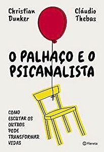 Livro Palhaço e o Psicanalista, o - Como Escutar os Outros Pode Transformar Vidas Autor Dunker, Christian e Cláudio Thebas (2020) [usado]