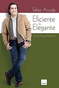 Livro Eficiente e Elegante- Guia de Etiqueta Profissional Autor Arruda, Fabio (2008) [usado]
