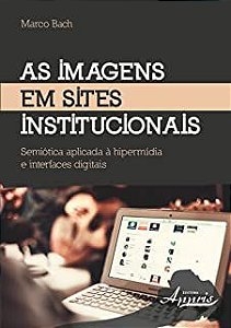 Livro Imagens em Sites Institucionais, as - Semiótica Aplicada À Hipermídia e Interfaces Digitais Autor Bach, Marco (2015) [usado]
