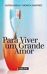 Livro para Viver um Grande Amor Autor Amélio, Ailton e Monica Martinez (2005) [usado]