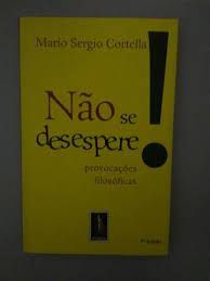Livro Não Se Desespere! : Provocações Filosóficas Autor Cortella, Mario Sergio (2013) [usado]