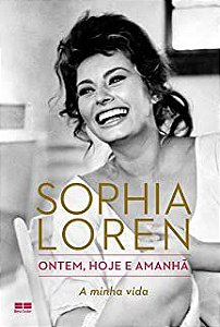 Livro Ontem , Hoje e Amanhã- a Minha Vida Autor Loren, Sophia (2014) [usado]