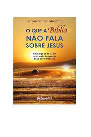 Livro que a Biblia Não Fala sobre Jesus, o - Revelações do Além Acerca de Jesus e de seus Ensinamentos Autor Monteiro, Gerson Simões (2013) [usado]