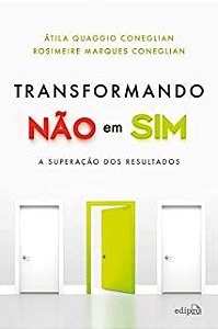 Livro Transformando Não em Sim- a Superação dos Resultados Autor Coneglian, Átila Quaggio e Rosimeire Marques (2017) [usado]