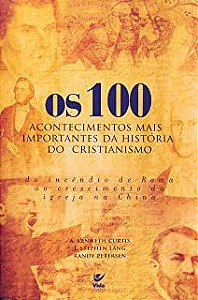 Livro 100 Acontecimentos Mais Importantes da História do Cristianismo, os Autor Curtis, A. Kenneth e Outros (2003) [usado]
