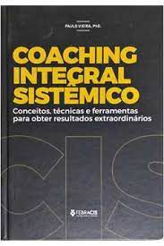 Livro Coaching Integral Sistêmico- Conceitos, Técnicas e Ferramentas para Obter Resultados Extraordinários Autor Vieira, Paulo (2018) [usado]
