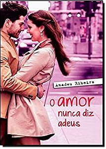 Livro Amor Nunca Diz Adeus, o Autor Ribeiro, Amadeu (2012) [seminovo]