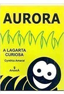 Livro Aurora- a Lagarta Curiosa Autor Amaral, Cynthia (2008) [usado]