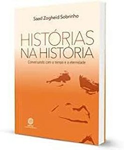 Livro Histórias na História: Conversando com o Tempo e a Eternidade Autor Sobrinho, Saad Zogheib [usado]