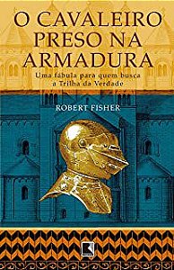 Livro Cavaleiro Preso na Armadura, o - Uma Fábula para Quem Busca a Trilha da Verdade Autor Fisher, Robert (2011) [usado]