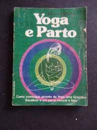 Livro Yoga e Parto- Como Conseguir Atráves da Yoga Uma Gravidez Saudável e um Parto Natural e Feliz Autor Lobato, Eliane (1979) [usado]