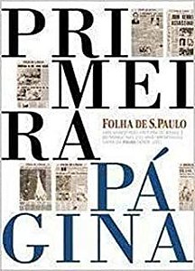 Livro Primeira Página - Folha de São Paulo Uma Viagem pela História do Brasil e do Mundo nas 216 Mais Importantes Capas da Filha desde 1921 Autor Vários (2000) [usado]