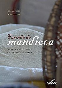 Livro Farinha de Mandioca- o Sabor Brasileiro e as Receitas da Bahia Autor Lody, Raul (2013) [seminovo]