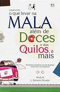 Livro Casamento - o que Levar na Mala Além de Doces e dos Quilos a Mais: Revelações Inteligentes que Irão Dinamizar Ainda Mais o seu Casamento! Autor Hedy e L. Roberto Silvado (2012) [seminovo]