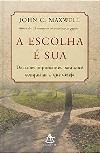 Livro Escolha é Sua, a : Decisões Importantes para Você Conquistar o que Deseja Autor Maxwell, John C. (2007) [seminovo]