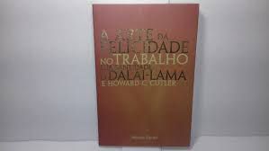 Livro Arte da Felicidade no Trabalho, a : sua Santidade o Dalai-lama e Howard C. Cutler Autor Lama, Dalai (2004) [usado]