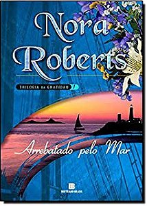 Livro Arrebatado pelo Mar ( Trilogia da Gratidão Vol 1) Autor Roberts, Nora (2006) [usado]