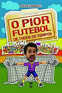 Livro o Pior Futebol de Todos os Tempos Autor Andreoli, Felipe [usado]