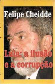 Livro Lula : a Ilusão e a Corrupção Autor Cheidde, Felipe (2007) [usado]