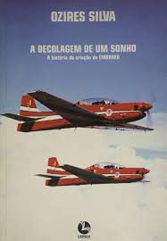 Livro a Decolagem de um Sonho- a História da Criação da Embraer Autor Silva, Ozires (2002) [usado]