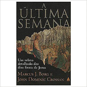 Livro Última Semana, A- um Relato Detalhado dos Dias Finais de Jesus Autor Borg, Marcus J. (2007) [usado]